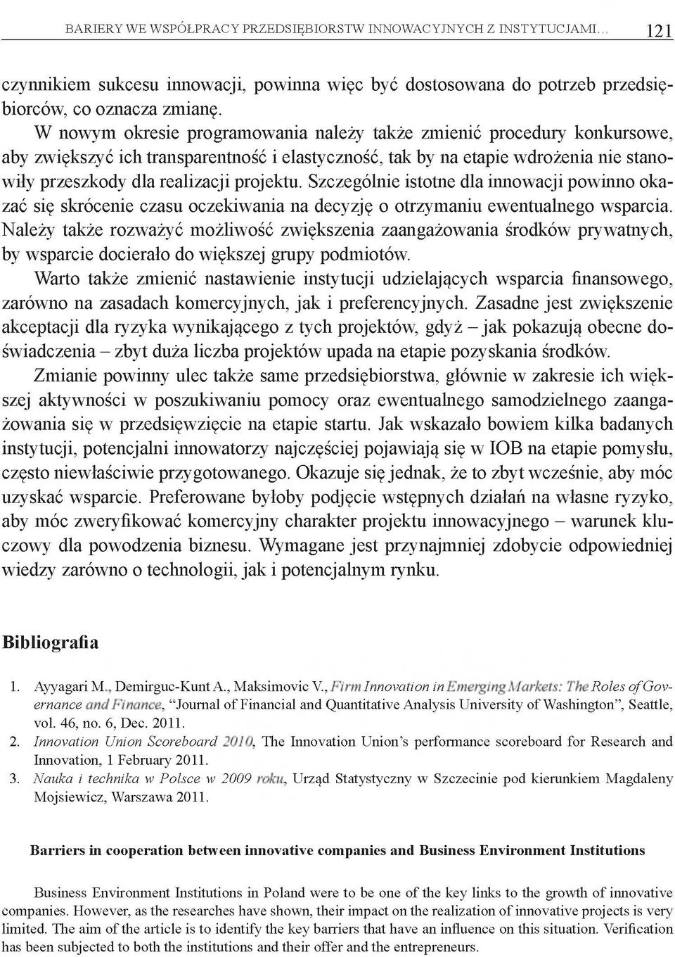 Szczególnie istotne dla innowacji powinno okazać się skrócenie czasu oczekiwania na decyzję o otrzymaniu ewentualnego wsparcia.