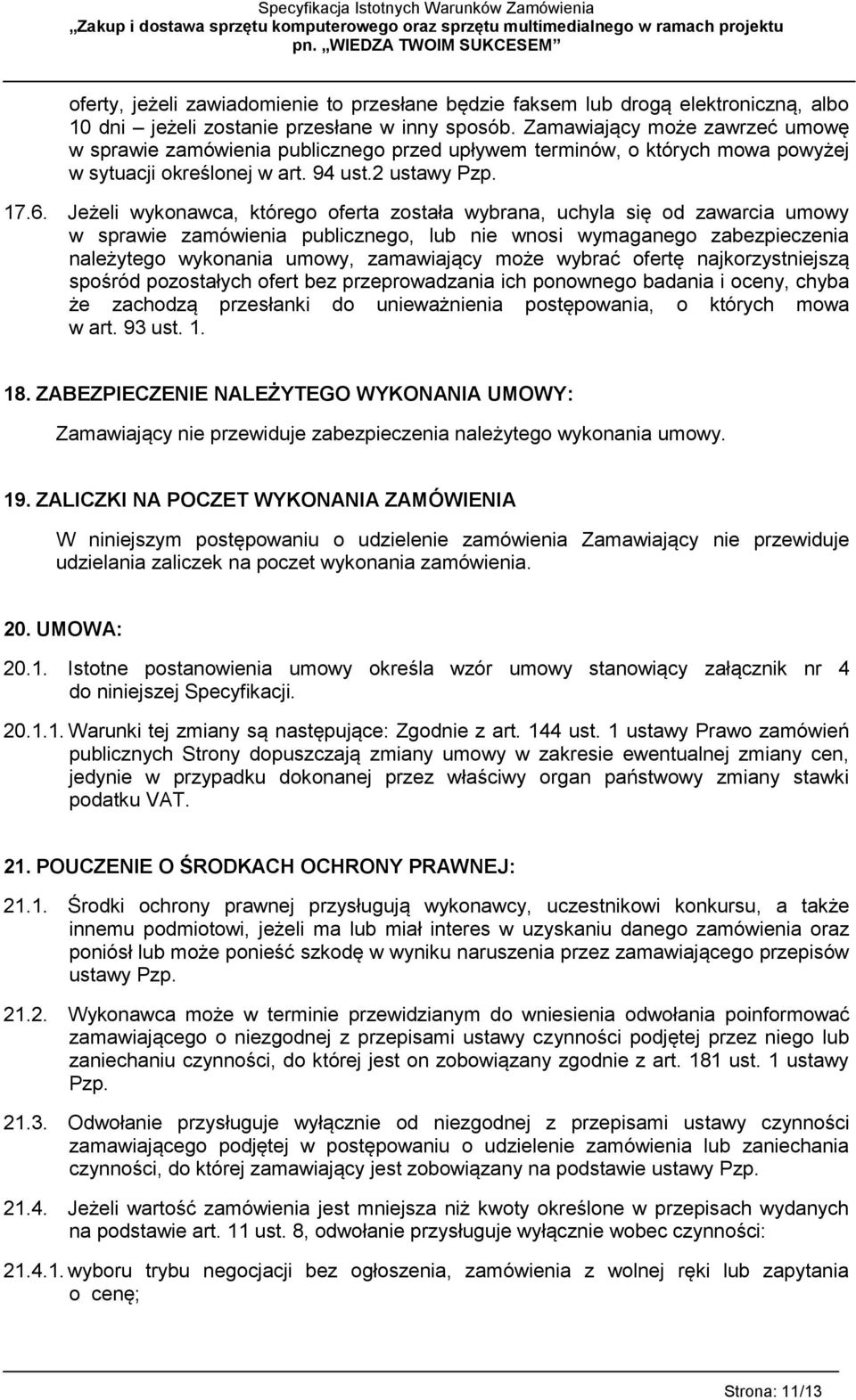 Jeżeli wykonawca, którego oferta została wybrana, uchyla się od zawarcia umowy w sprawie zamówienia publicznego, lub nie wnosi wymaganego zabezpieczenia należytego wykonania umowy, zamawiający może