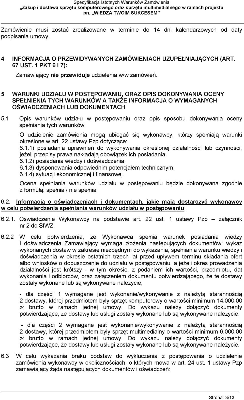 5 WARUNKI UDZIAŁU W POSTĘPOWANIU, ORAZ OPIS DOKONYWANIA OCENY SPEŁNIENIA TYCH WARUNKÓW A TAKŻE INFORMACJA O WYMAGANYCH OŚWIADCZENIACH LUB DOKUMENTACH 5.