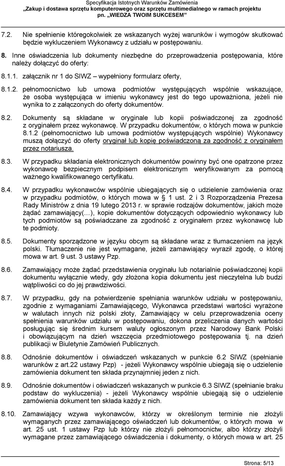 pełnomocnictwo lub umowa podmiotów występujących wspólnie wskazujące, że osoba występująca w imieniu wykonawcy jest do tego upoważniona, jeżeli nie wynika to z załączonych do oferty dokumentów. 8.2.