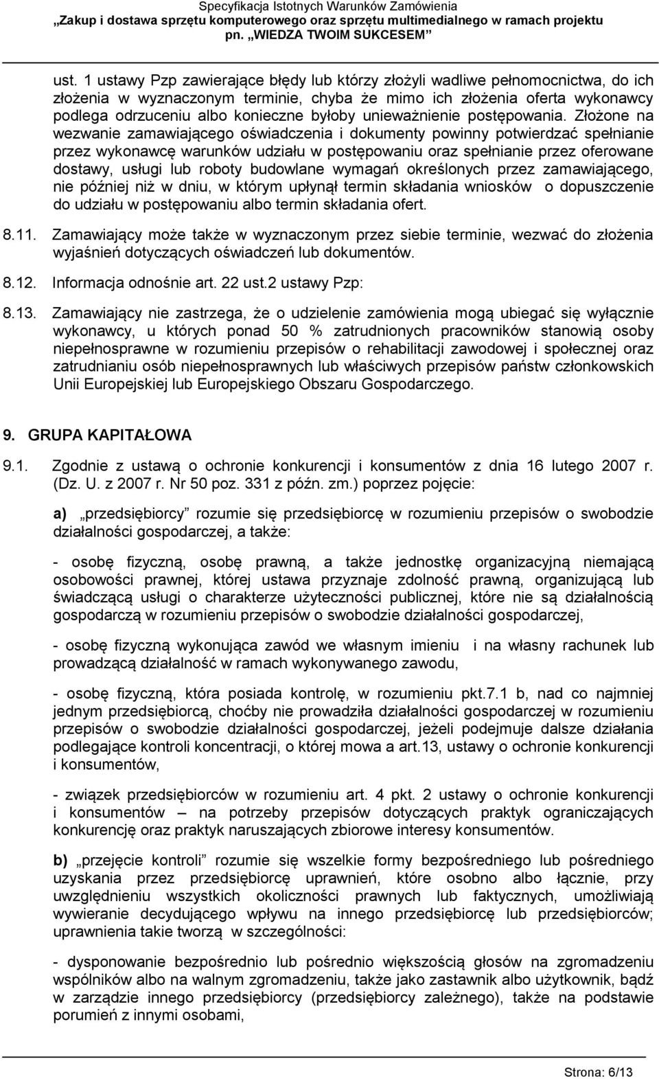 Złożone na wezwanie zamawiającego oświadczenia i dokumenty powinny potwierdzać spełnianie przez wykonawcę warunków udziału w postępowaniu oraz spełnianie przez oferowane dostawy, usługi lub roboty