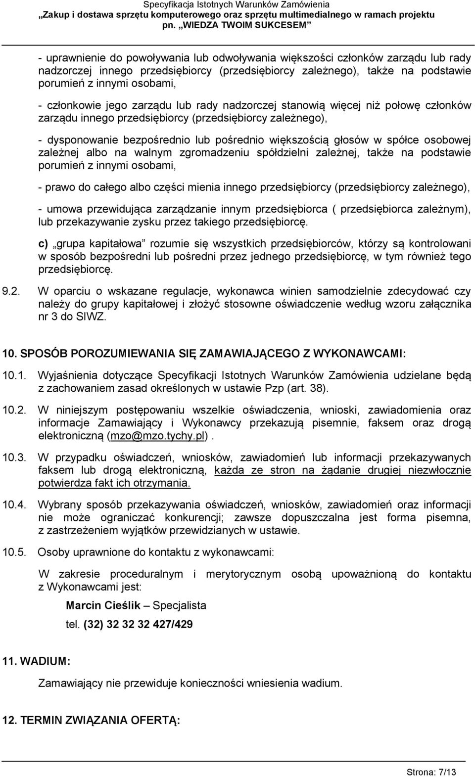 w spółce osobowej zależnej albo na walnym zgromadzeniu spółdzielni zależnej, także na podstawie porumień z innymi osobami, - prawo do całego albo części mienia innego przedsiębiorcy (przedsiębiorcy