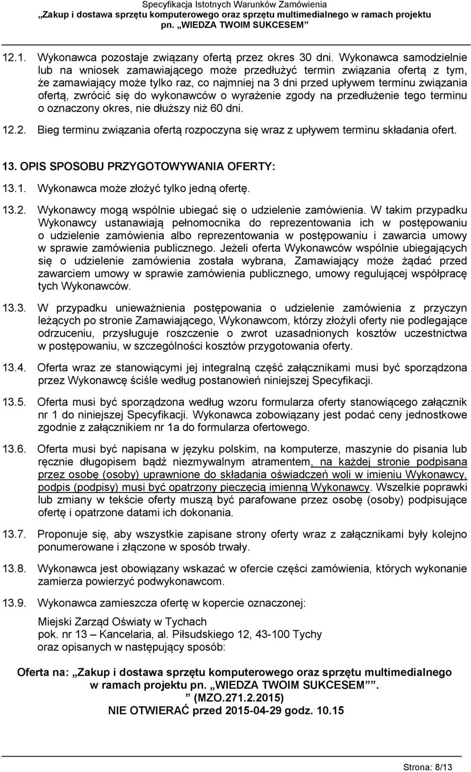 się do wykonawców o wyrażenie zgody na przedłużenie tego terminu o oznaczony okres, nie dłuższy niż 60 dni. 12.2. Bieg terminu związania ofertą rozpoczyna się wraz z upływem terminu składania ofert.