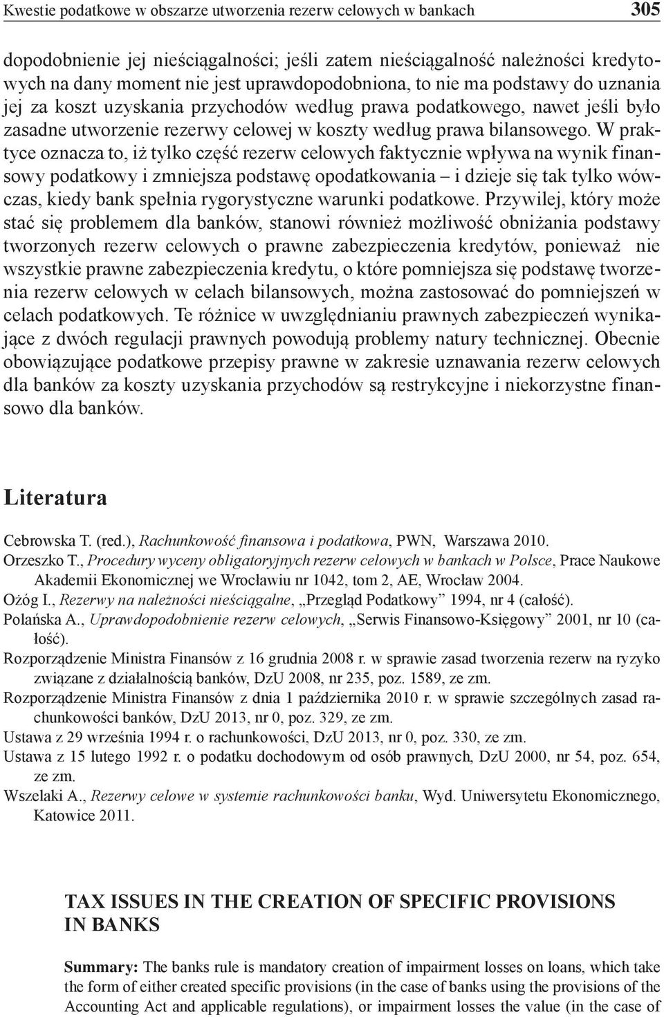 W praktyce oznacza to, iż tylko część rezerw celowych faktycznie wpływa na wynik finansowy podatkowy i zmniejsza podstawę opodatkowania i dzieje się tak tylko wówczas, kiedy bank spełnia