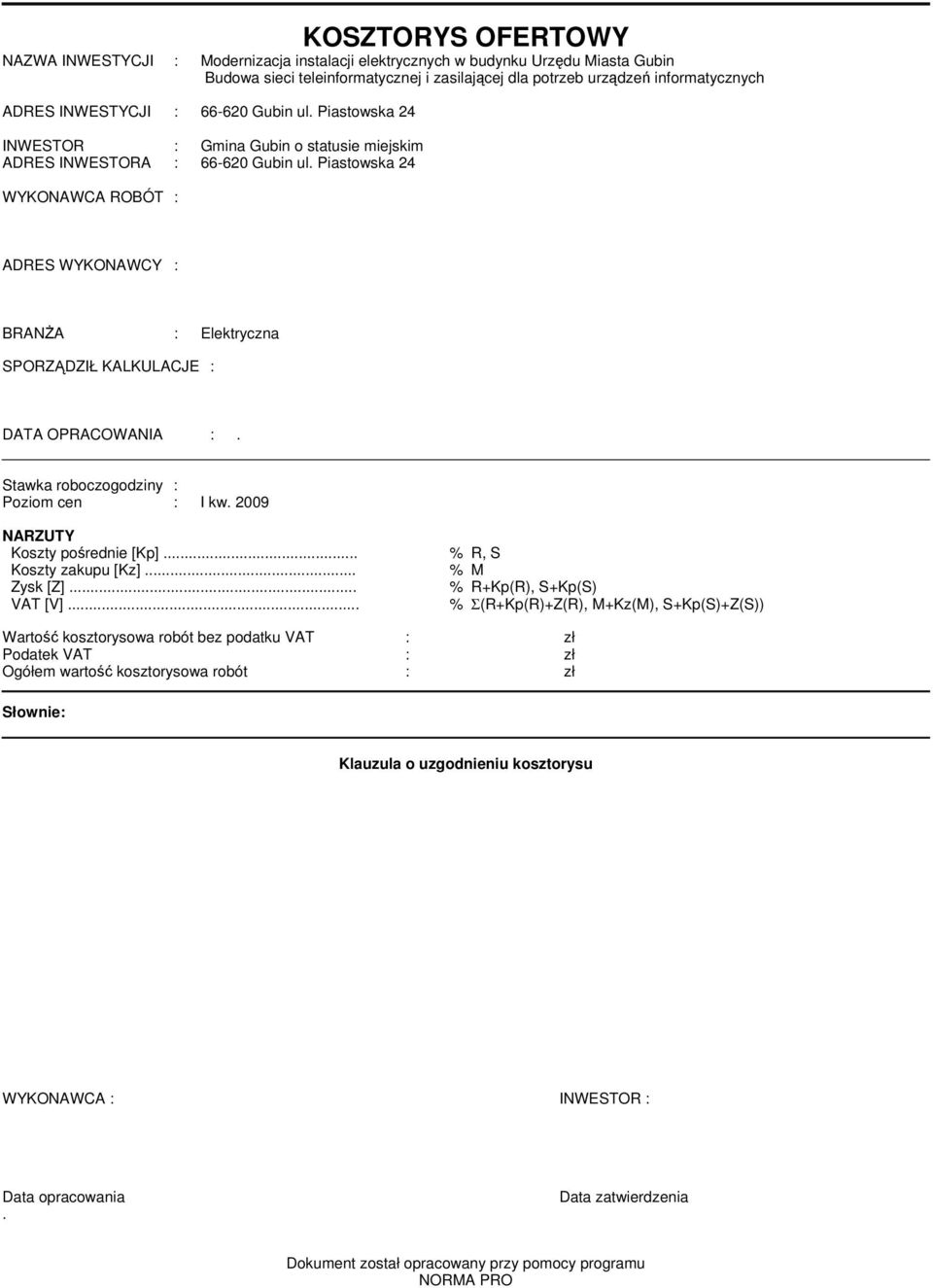 Piastowska 24 WYKONAWCA ROBÓT : ADRES WYKONAWCY : BRANŻA : Elektryczna SPORZĄDZIŁ KALKULACJE : DATA OPRACOWANIA :. Stawka roboczogodziny : Poziom cen : I kw. 2009 NARZUTY... % R, S... % M.