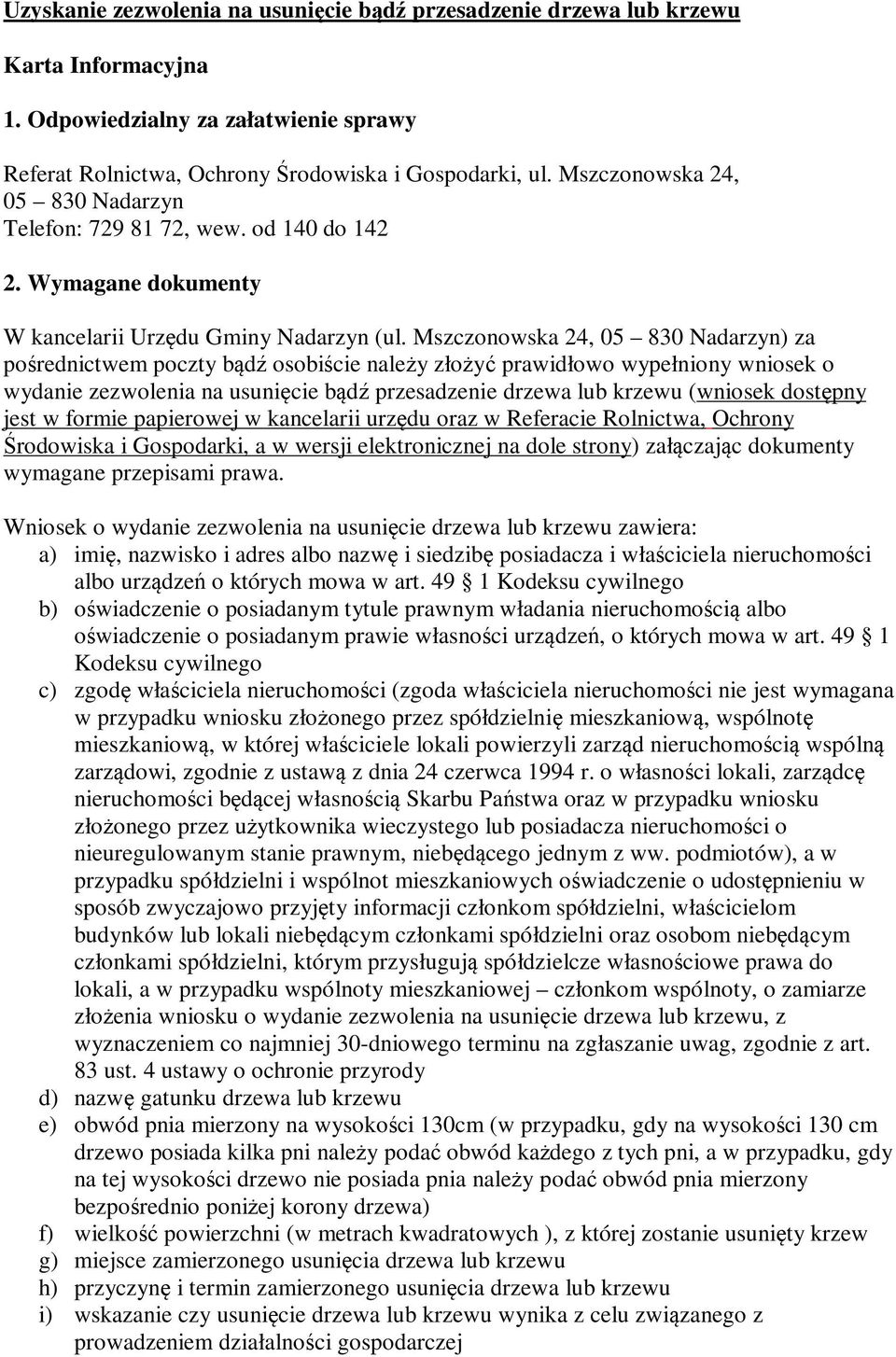 Mszczonowska 24, 05 830 Nadarzyn) za pośrednictwem poczty bądź osobiście należy złożyć prawidłowo wypełniony wniosek o wydanie zezwolenia na usunięcie bądź przesadzenie drzewa lub krzewu (wniosek