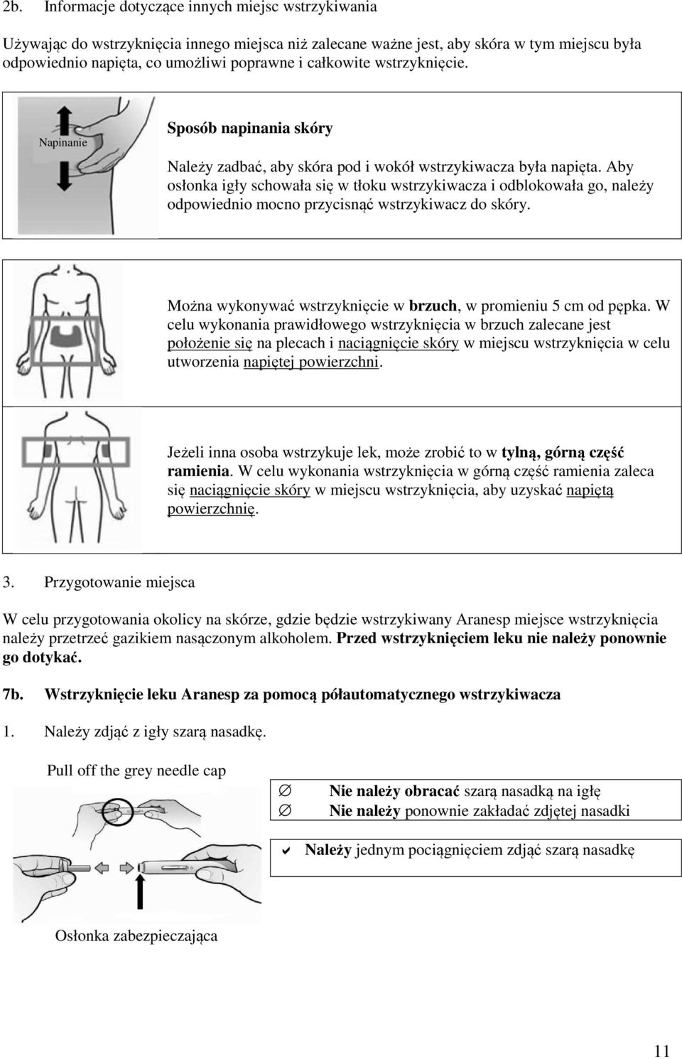 Aby osłonka igły schowała się w tłoku wstrzykiwacza i odblokowała go, należy odpowiednio mocno przycisnąć wstrzykiwacz do skóry. Można wykonywać wstrzyknięcie w brzuch, w promieniu 5 cm od pępka.