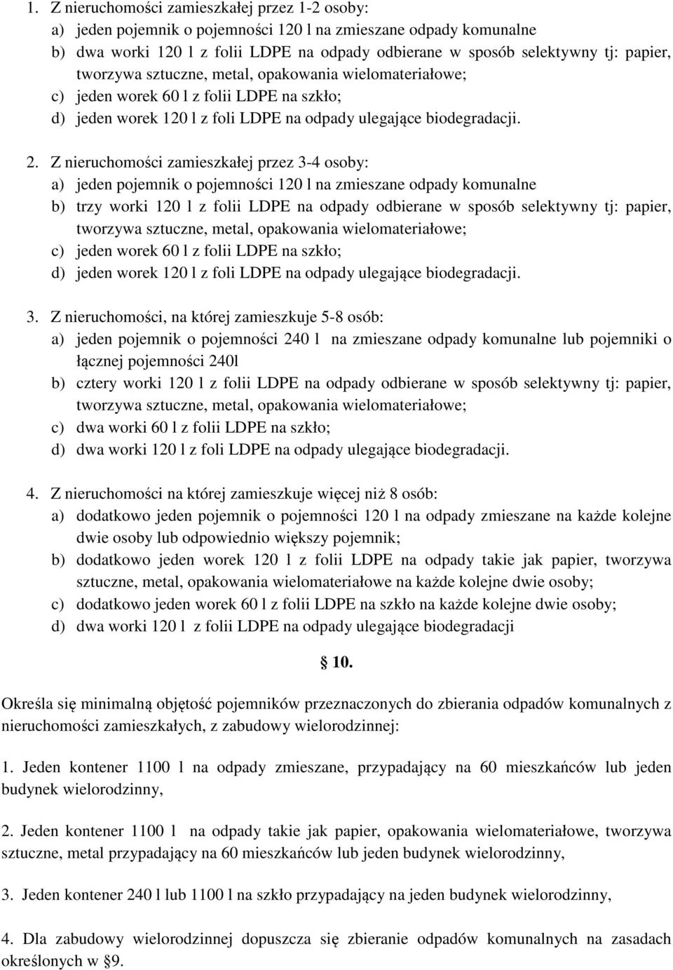 Z nieruchomości zamieszkałej przez 3-4 osoby: a) jeden pojemnik o pojemności 120 l na zmieszane odpady komunalne b) trzy worki 120 l z folii LDPE na odpady odbierane w sposób selektywny tj: papier,