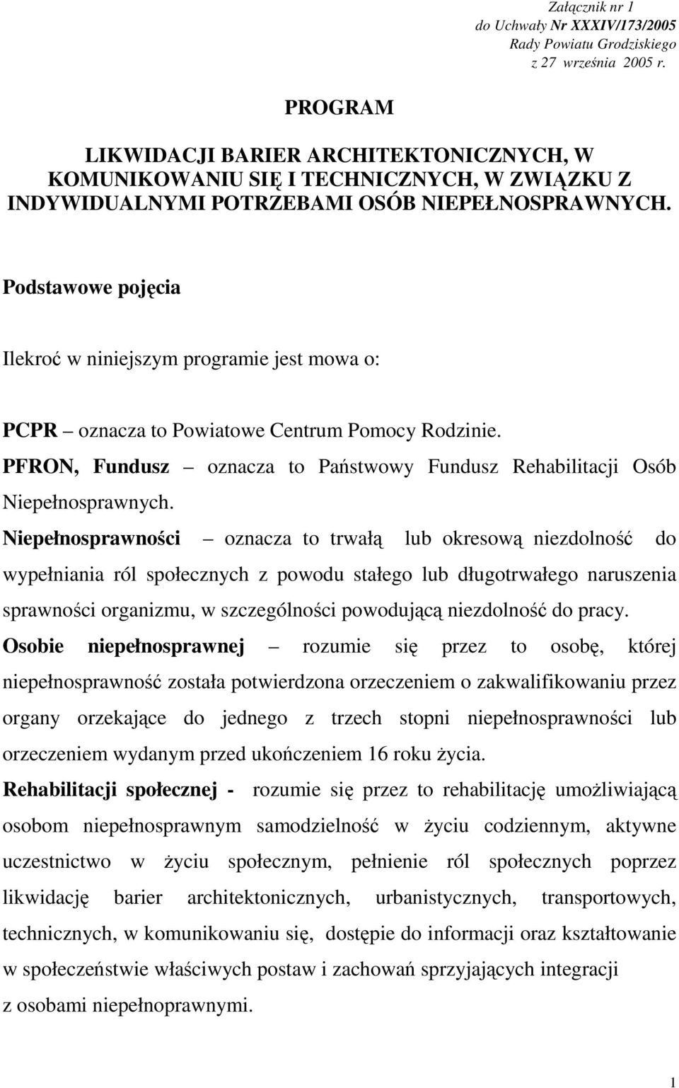 Podstawowe pojęcia Ilekroć w niniejszym programie jest mowa o: PCPR oznacza to Powiatowe Centrum Pomocy Rodzinie. PFRON, Fundusz oznacza to Państwowy Fundusz Rehabilitacji Osób Niepełnosprawnych.