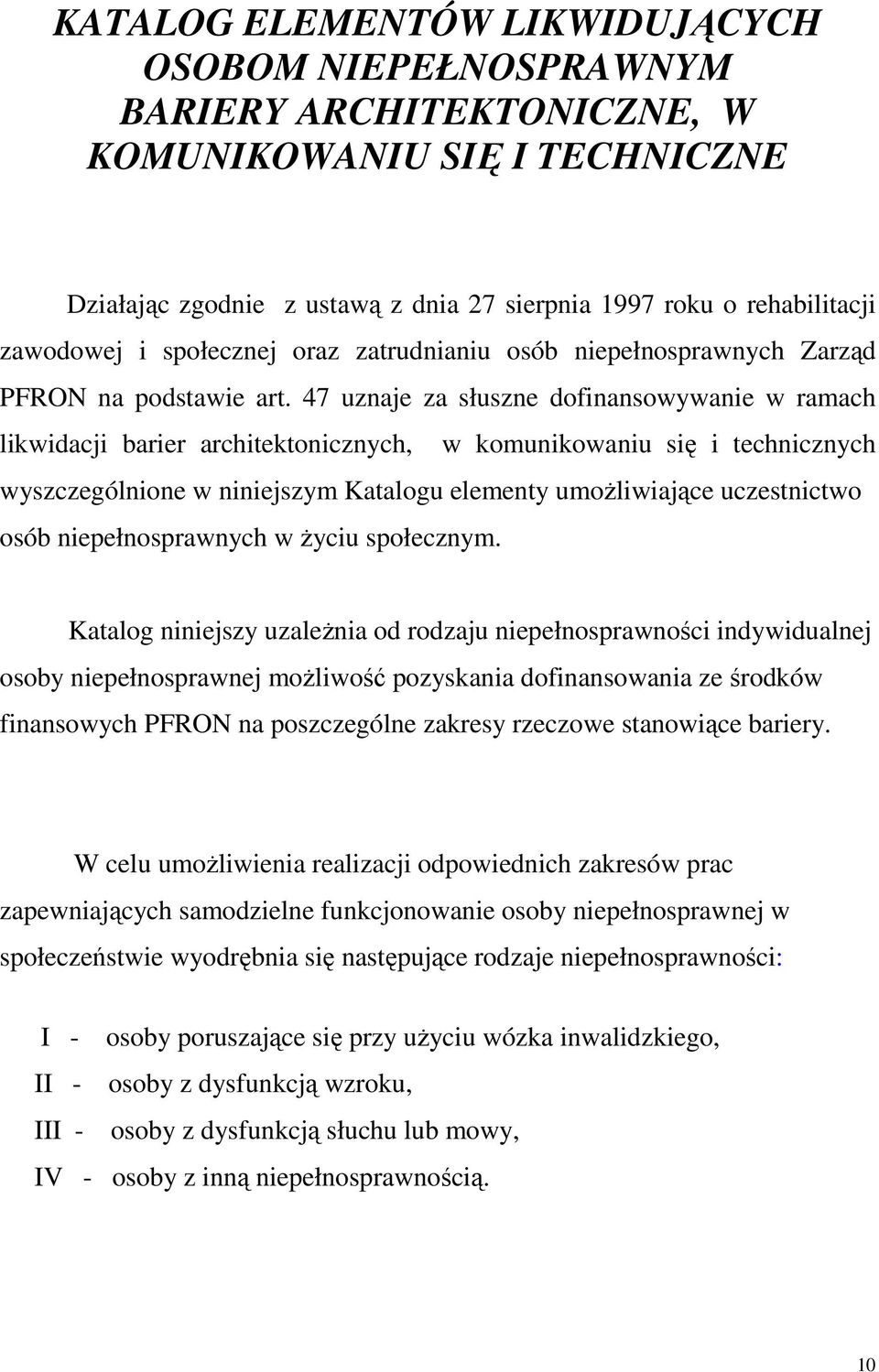 47 uznaje za słuszne dofinansowywanie w ramach likwidacji barier architektonicznych, w komunikowaniu się i technicznych wyszczególnione w niniejszym Katalogu elementy umoŝliwiające uczestnictwo osób