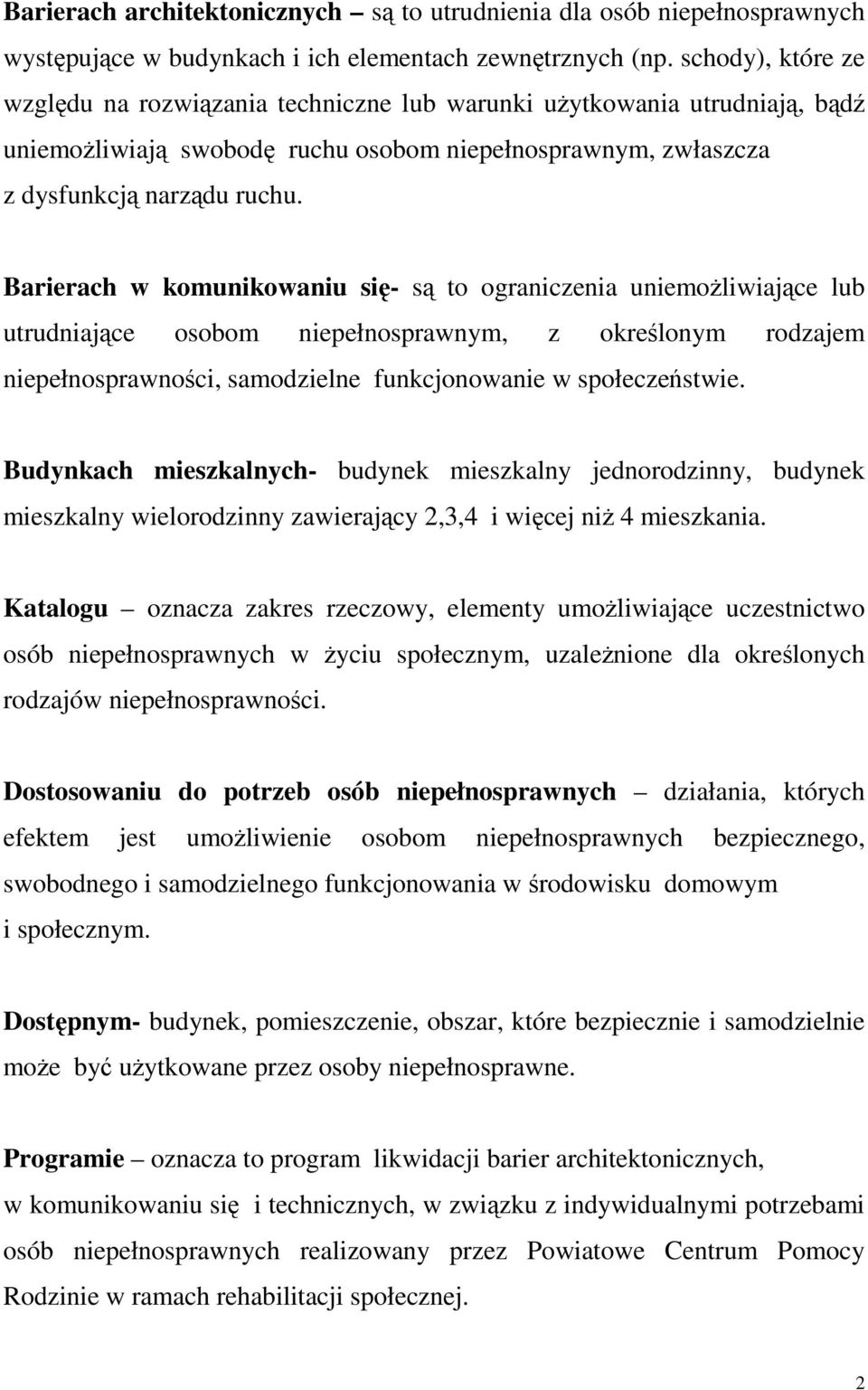 Barierach w komunikowaniu się- są to ograniczenia uniemoŝliwiające lub utrudniające osobom niepełnosprawnym, z określonym rodzajem niepełnosprawności, samodzielne funkcjonowanie w społeczeństwie.