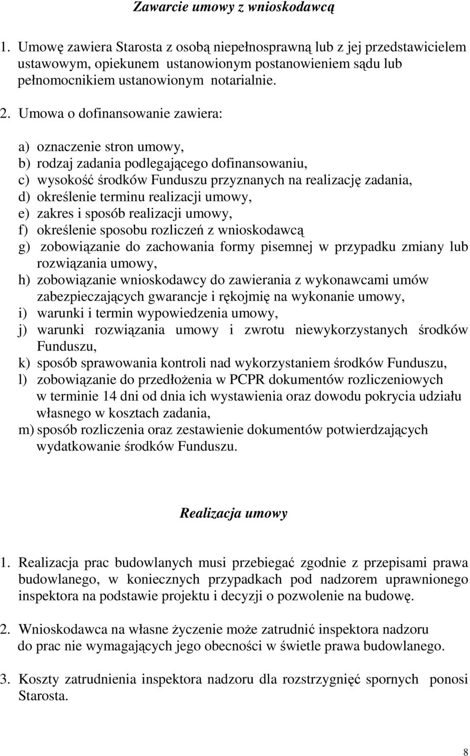 Umowa o dofinansowanie zawiera: a) oznaczenie stron umowy, b) rodzaj zadania podlegającego dofinansowaniu, c) wysokość środków Funduszu przyznanych na realizację zadania, d) określenie terminu