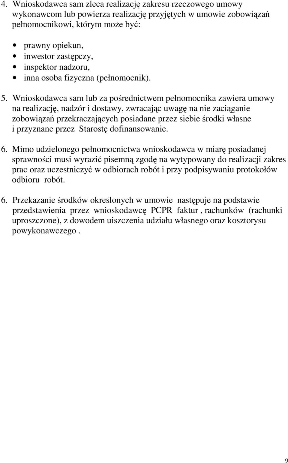 Wnioskodawca sam lub za pośrednictwem pełnomocnika zawiera umowy na realizację, nadzór i dostawy, zwracając uwagę na nie zaciąganie zobowiązań przekraczających posiadane przez siebie środki własne i