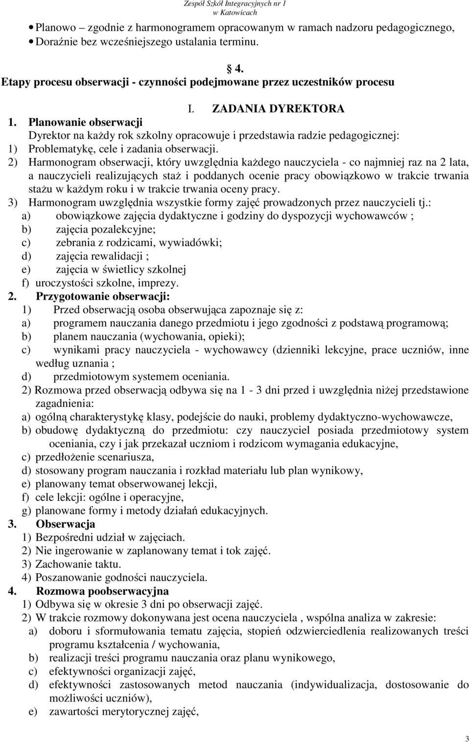 Planowanie obserwacji Dyrektor na każdy rok szkolny opracowuje i przedstawia radzie pedagogicznej: 1) Problematykę, cele i zadania obserwacji.