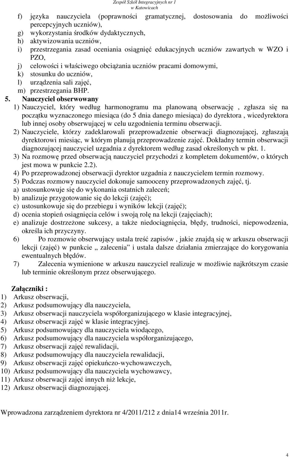 Nauczyciel obserwowany 1) Nauczyciel, który według harmonogramu ma planowaną obserwację, zgłasza się na początku wyznaczonego miesiąca (do 5 dnia danego miesiąca) do dyrektora, wicedyrektora lub