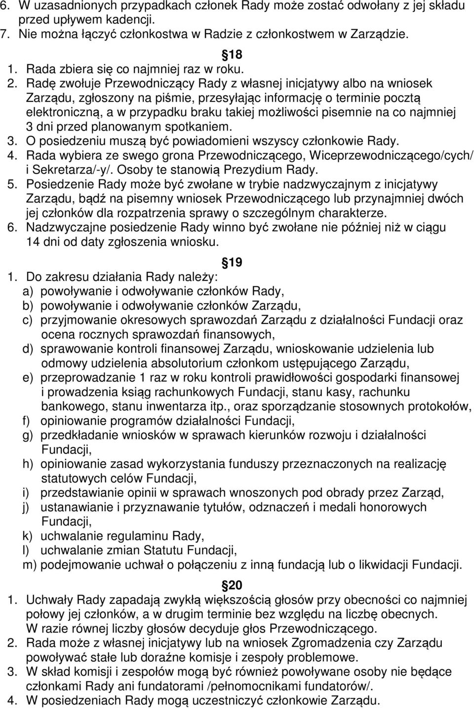 Radę zwołuje Przewodniczący Rady z własnej inicjatywy albo na wniosek Zarządu, zgłoszony na piśmie, przesyłając informację o terminie pocztą elektroniczną, a w przypadku braku takiej możliwości