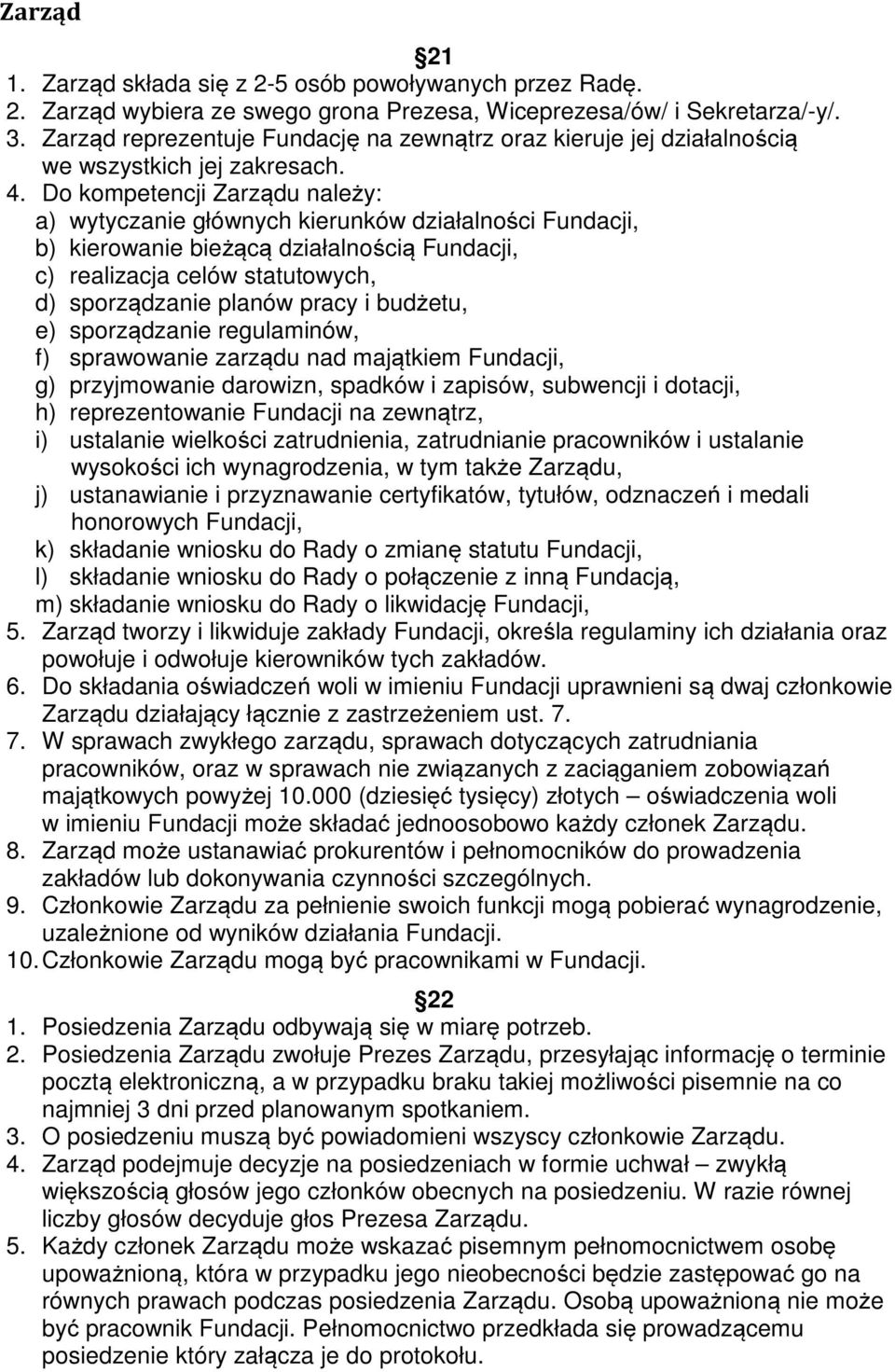 Do kompetencji Zarządu należy: a) wytyczanie głównych kierunków działalności Fundacji, b) kierowanie bieżącą działalnością Fundacji, c) realizacja celów statutowych, d) sporządzanie planów pracy i