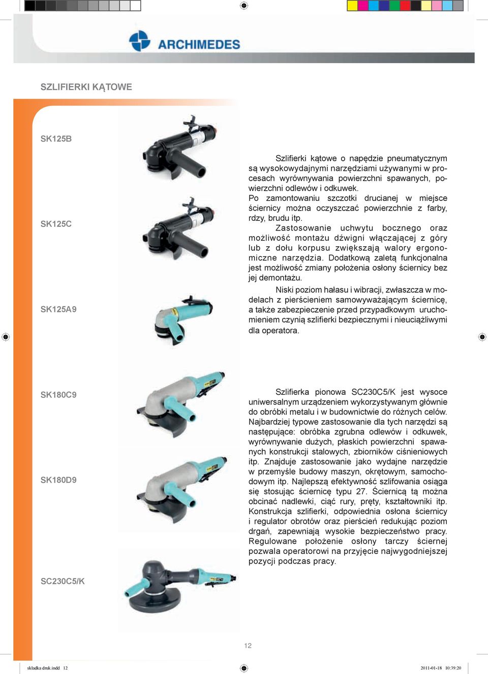 Zastosowanie uchwytu bocznego oraz możliwość montażu dźwigni włączającej z góry lub z dołu korpusu zwiększają walory ergonomiczne narzędzia.