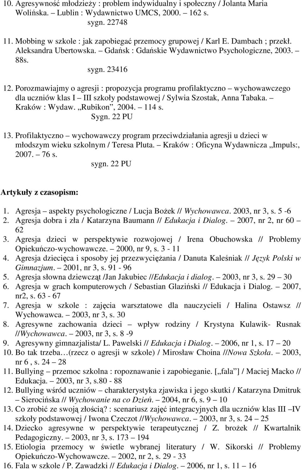 Porozmawiajmy o agresji : propozycja programu profilaktyczno wychowawczego dla uczniów klas I III szkoły podstawowej / Sylwia Szostak, Anna Tabaka. Kraków : Wydaw. Rubikon, 2004. 114 s. Sygn.