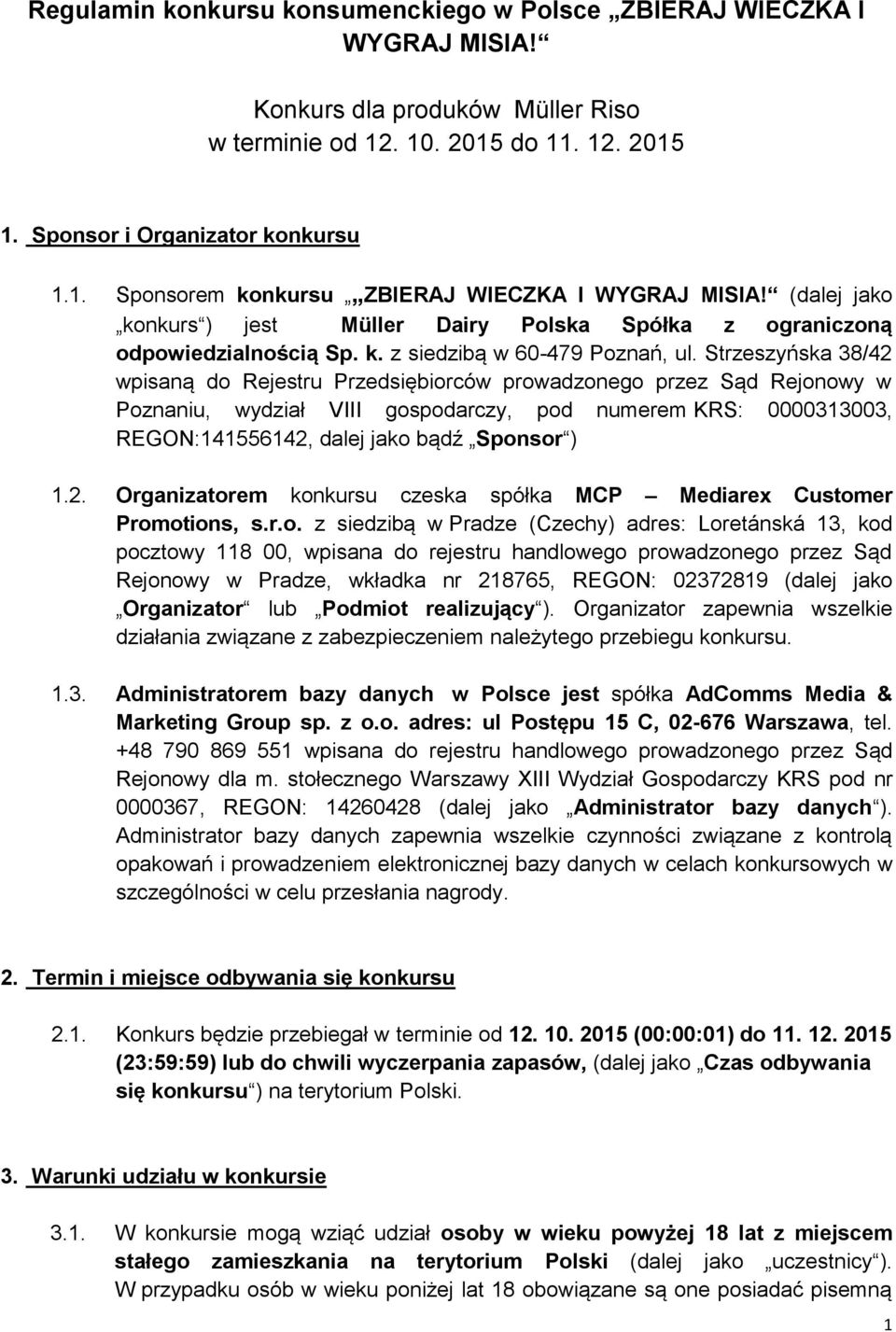 Strzeszyńska 38/42 wpisaną do Rejestru Przedsiębiorców prowadzonego przez Sąd Rejonowy w Poznaniu, wydział VIII gospodarczy, pod numerem KRS: 0000313003, REGON:141556142, dalej jako bądź Sponsor ) 1.