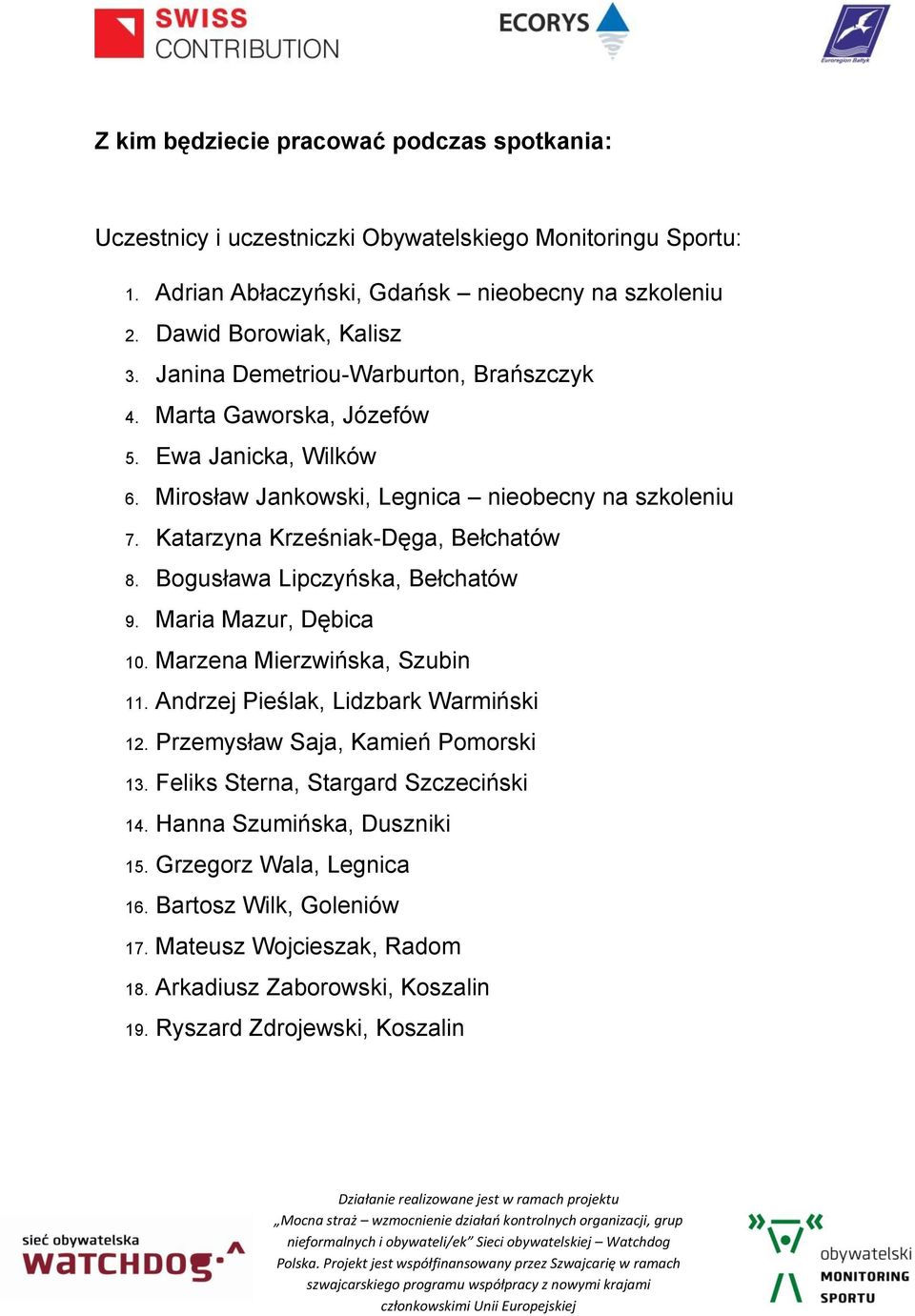 Bogusława Lipczyńska, Bełchatów 9. Maria Mazur, Dębica 10. Marzena Mierzwińska, Szubin 11. Andrzej Pieślak, Lidzbark Warmiński 12. Przemysław Saja, Kamień Pomorski 13.