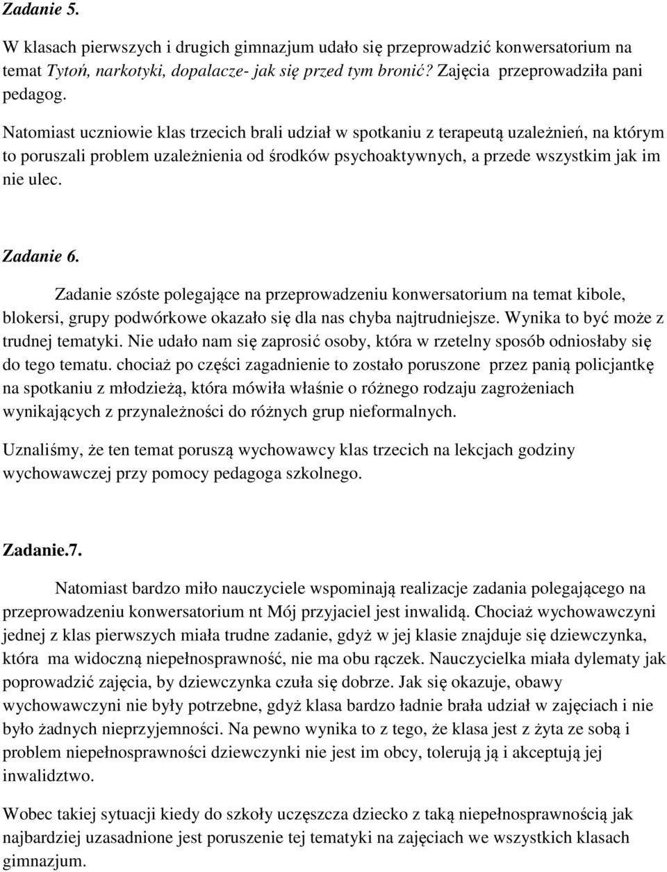 Zadanie 6. Zadanie szóste polegające na przeprowadzeniu konwersatorium na temat kibole, blokersi, grupy podwórkowe okazało się dla nas chyba najtrudniejsze. Wynika to być może z trudnej tematyki.