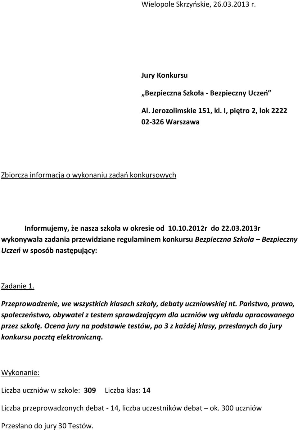 2013r wykonywała zadania przewidziane regulaminem konkursu Bezpieczna Szkoła Bezpieczny Uczeń w sposób następujący: Zadanie 1. Przeprowadzenie, we wszystkich klasach szkoły, debaty uczniowskiej nt.