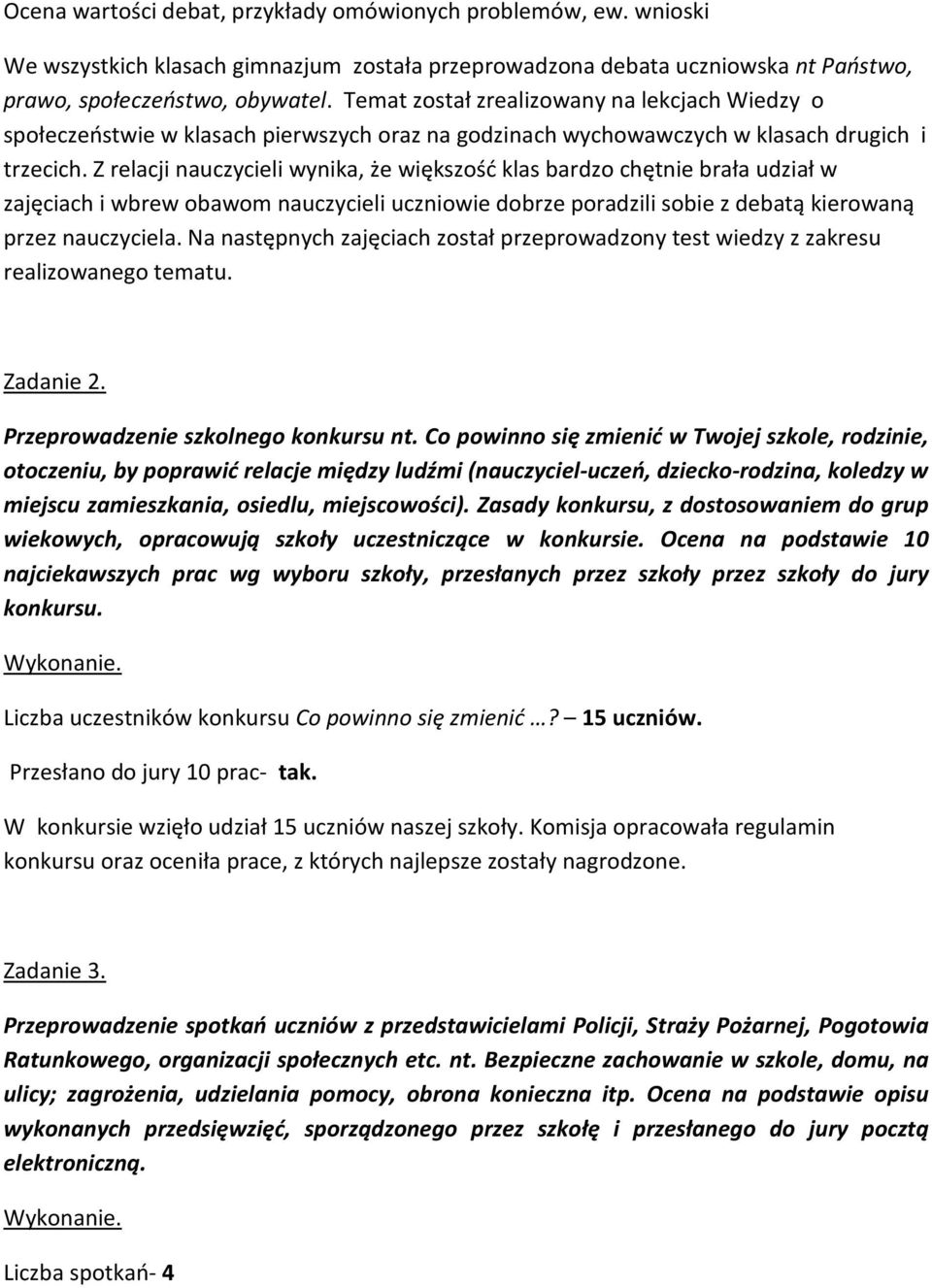 Z relacji nauczycieli wynika, że większość klas bardzo chętnie brała udział w zajęciach i wbrew obawom nauczycieli uczniowie dobrze poradzili sobie z debatą kierowaną przez nauczyciela.