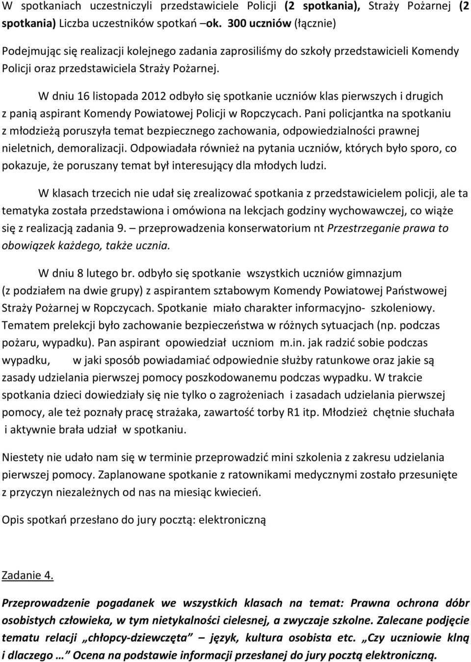 W dniu 16 listopada 2012 odbyło się spotkanie uczniów klas pierwszych i drugich z panią aspirant Komendy Powiatowej Policji w Ropczycach.