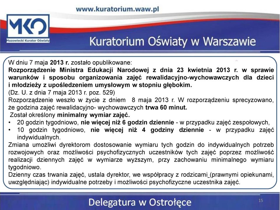 529) Rozporządzenie weszło w życie z dniem 8 maja 2013 r. W rozporządzeniu sprecyzowano, że godzina zajęć rewalidacyjno- wychowawczych trwa 60 minut. Został określony minimalny wymiar zajęć.