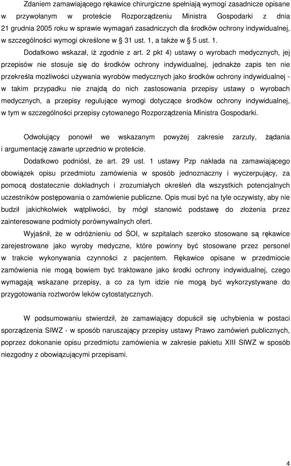 2 pkt 4) ustawy o wyrobach medycznych, jej przepisów nie stosuje się do środków ochrony indywidualnej, jednakŝe zapis ten nie przekreśla moŝliwości uŝywania wyrobów medycznych jako środków ochrony