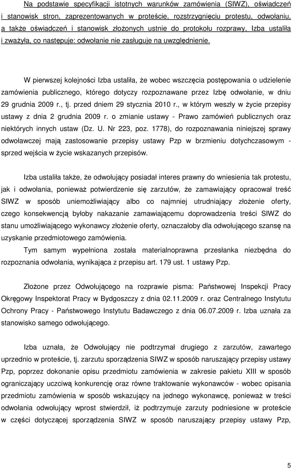 W pierwszej kolejności Izba ustaliła, Ŝe wobec wszczęcia postępowania o udzielenie zamówienia publicznego, którego dotyczy rozpoznawane przez Izbę odwołanie, w dniu 29 grudnia 2009 r., tj.