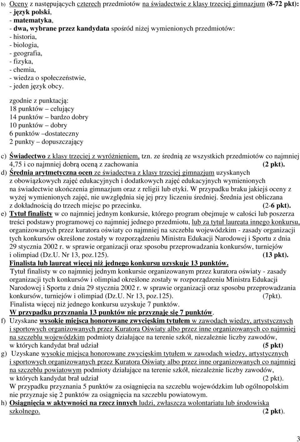 zgodnie z punktacją: 18 punktów celujący 14 punktów bardzo dobry 10 punktów dobry 6 punktów dostateczny 2 punkty dopuszczający c) Świadectwo z klasy trzeciej z wyróżnieniem, tzn.
