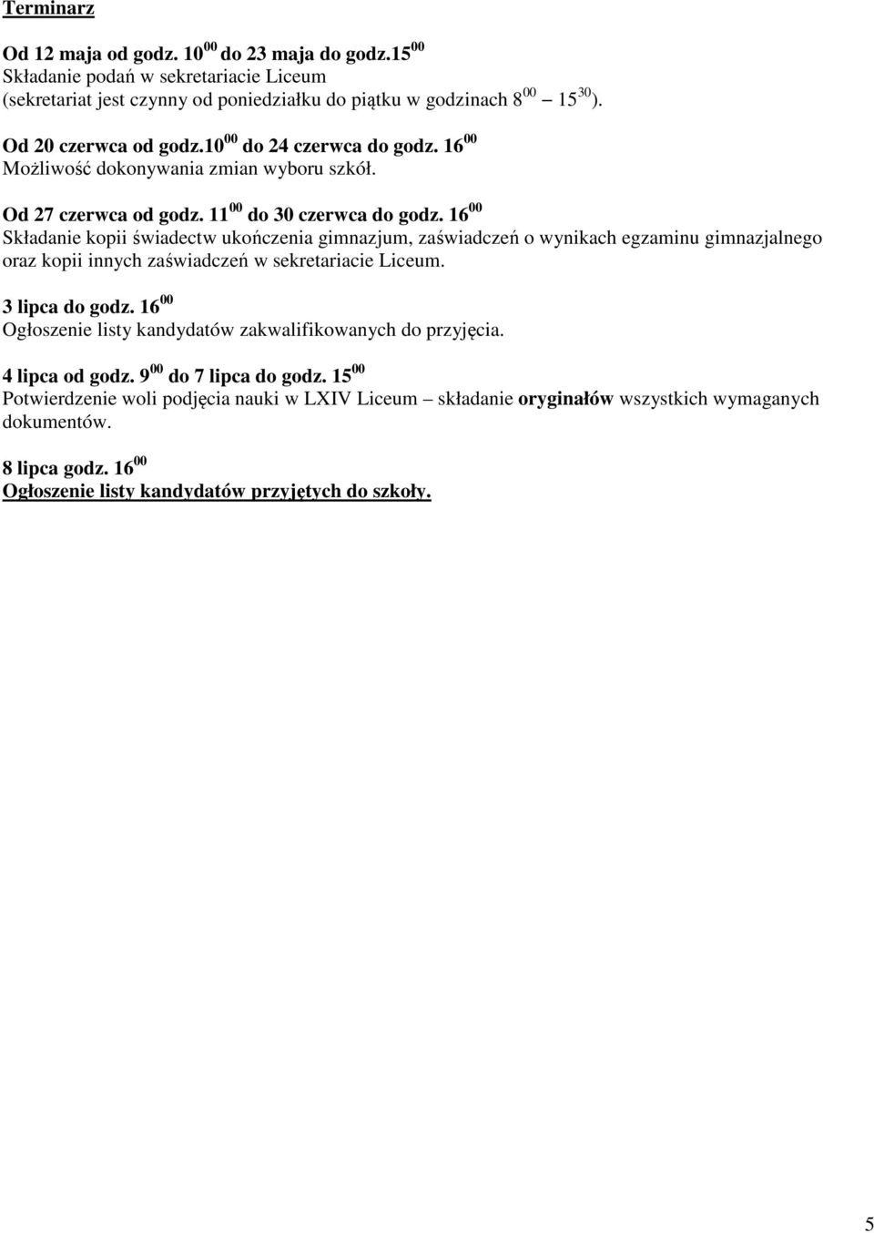 16 00 Składanie kopii świadectw ukończenia gimnazjum, zaświadczeń o wynikach egzaminu gimnazjalnego oraz kopii innych zaświadczeń w sekretariacie Liceum. 3 lipca do godz.