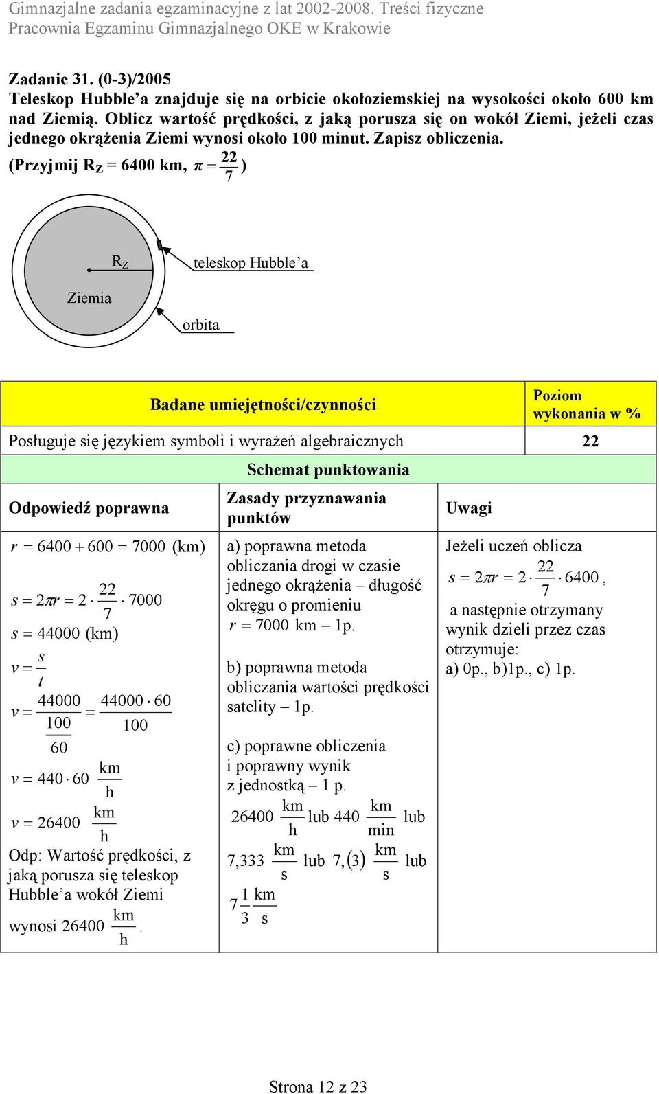 (Przyjmij R Z = 6400 km, π = ) 7 R Z telekop Hubble a Ziemia orbita Poługuje ię językiem ymboli i wyrażeń algebraicznych Odpowiedź poprawna r = 6400 + 600= 7000 (km) = π r= 7000 7 = 44000 (km) v= t