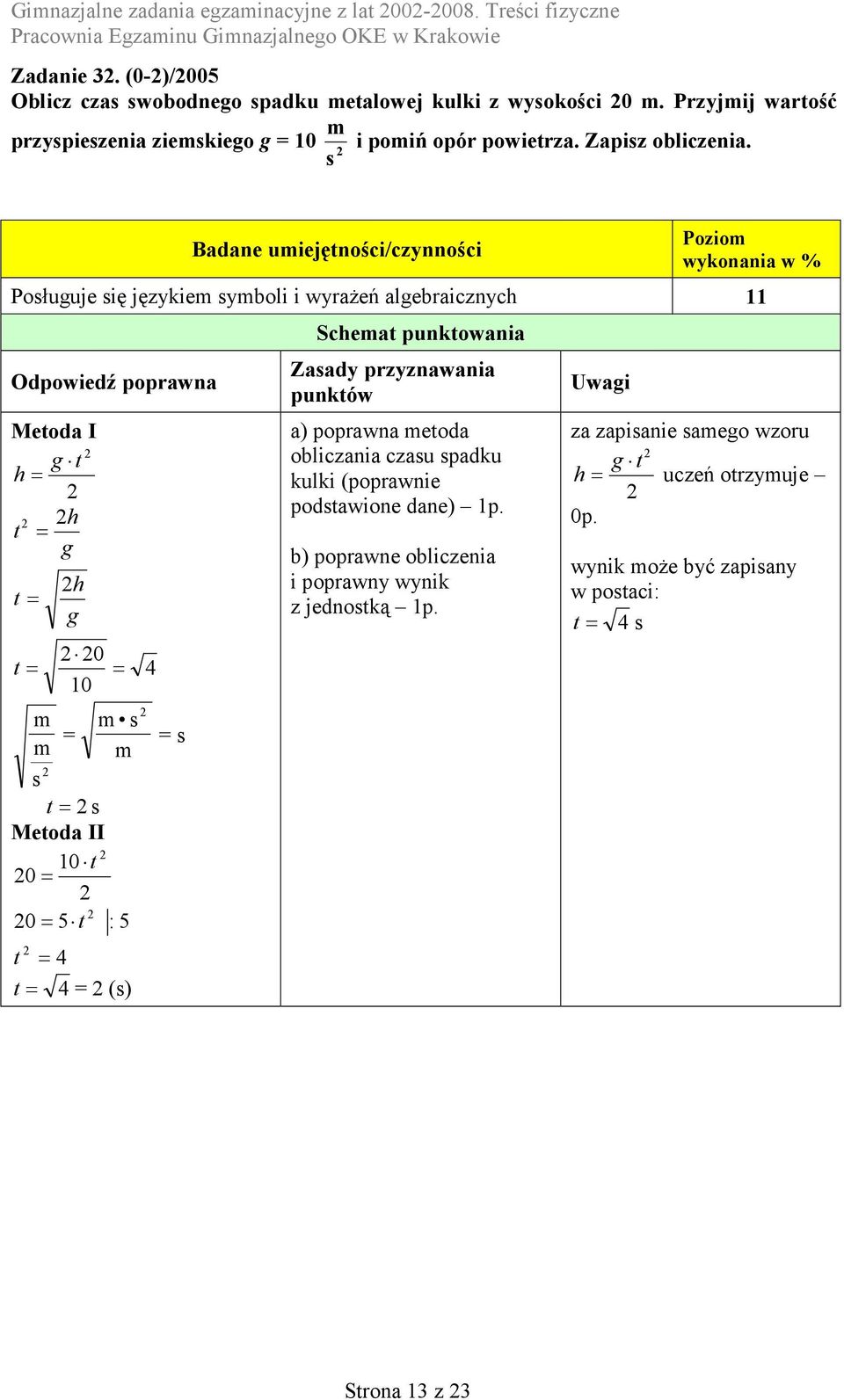 Poługuje ię językiem ymboli i wyrażeń algebraicznych 11 Odpowiedź poprawna Metoda I g t h= h t = g t = t = h g 0 = 10 m m = m m t = Metoda II 10 t 0= 0= 5 t : 5