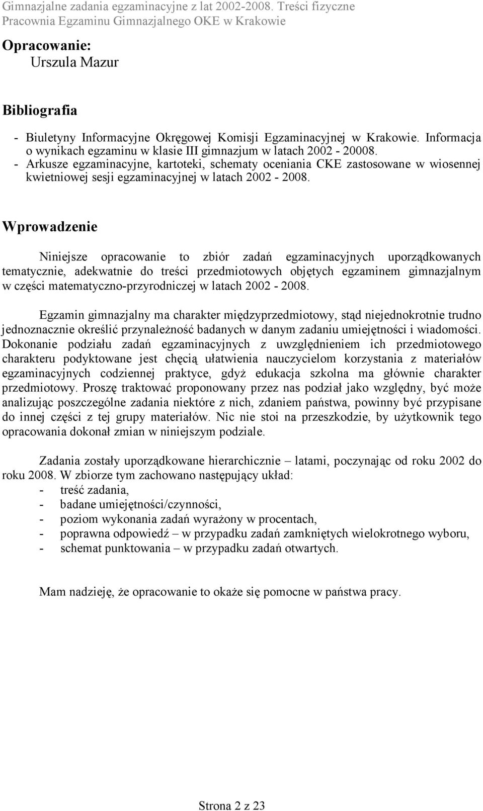 Wprowadzenie Niniejze opracowanie to zbiór zadań egzaminacyjnych uporządkowanych tematycznie, adekwatnie do treści przedmiotowych objętych egzaminem gimnazjalnym w części matematyczno-przyrodniczej w