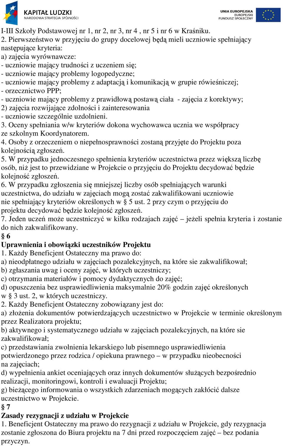 Pierwszeństwo w przyjęciu do grupy docelowej będą mieli uczniowie spełniający następujące kryteria: a) zajęcia wyrównawcze: - uczniowie mający trudności z uczeniem się; - uczniowie mający problemy