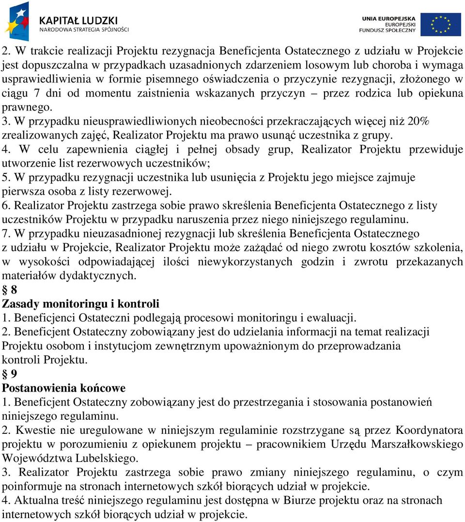 W przypadku nieusprawiedliwionych nieobecności przekraczających więcej niż 20% zrealizowanych zajęć, Realizator Projektu ma prawo usunąć uczestnika z grupy. 4.