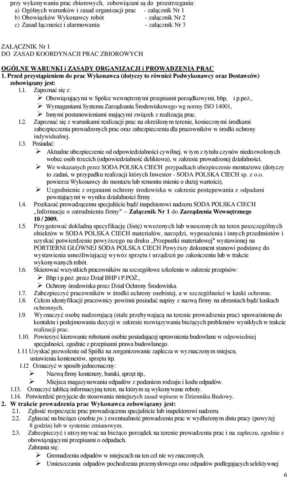 Przed przystąpieniem do prac Wykonawca (dotyczy to również Podwykonawcy oraz Dostawców) zobowiązany jest: 1.1. Zapoznać się z: Obowiązującymi w Spółce wewnętrznymi przepisami porządkowymi, bhp, i p.