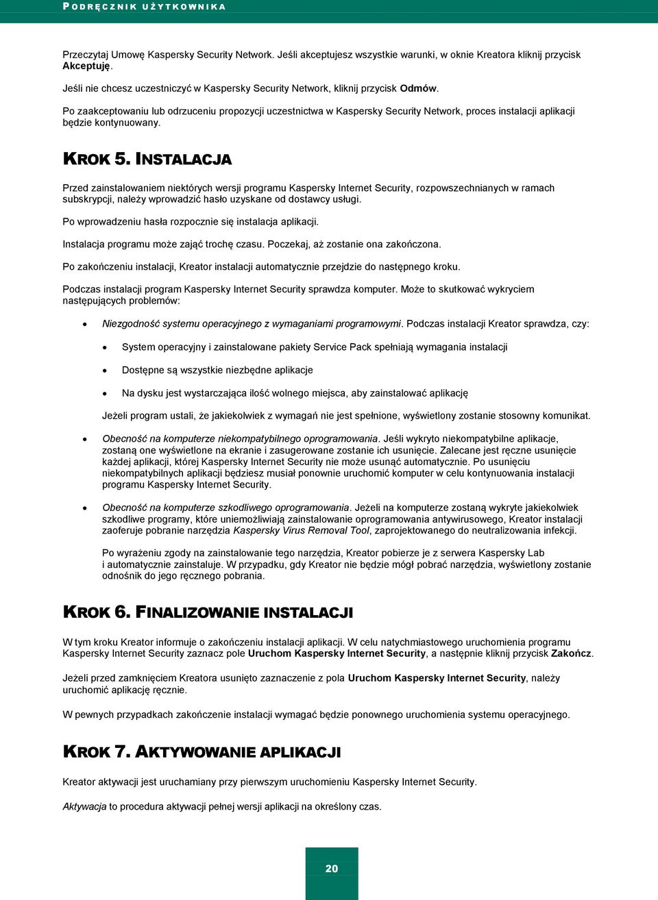 Po zaakceptowaniu lub odrzuceniu propozycji uczestnictwa w Kaspersky Security Network, proces instalacji aplikacji będzie kontynuowany. KROK 5.