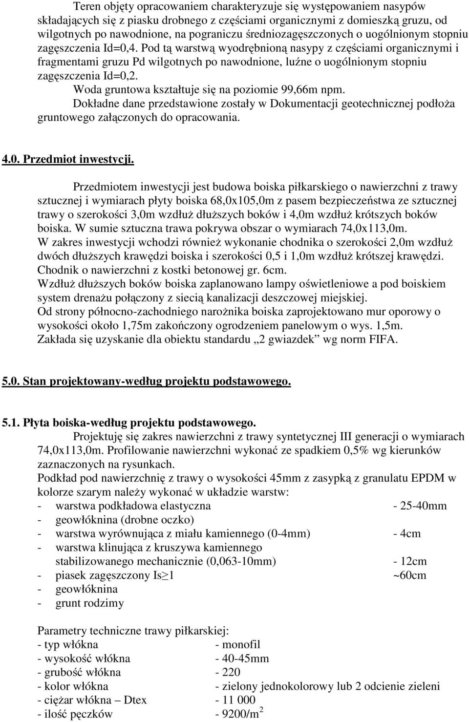 Pod tą warstwą wyodrębnioną nasypy z częściami organicznymi i fragmentami gruzu Pd wilgotnych po nawodnione, luźne o uogólnionym stopniu zagęszczenia Id=0,2.