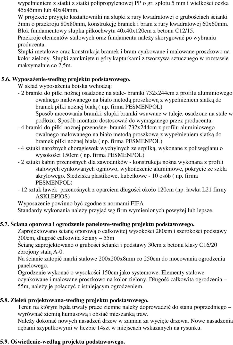 Blok fundamentowy słupka piłkochwytu 40x40x120cm z betonu C12/15. Przekroje elementów stalowych oraz fundamentu należy skorygować po wybraniu producenta.