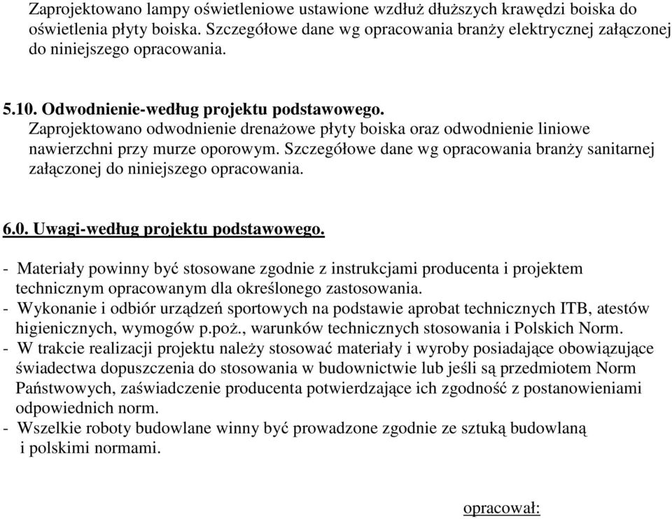 Szczegółowe dane wg opracowania branży sanitarnej załączonej do niniejszego opracowania. 6.0. Uwagi-według projektu podstawowego.