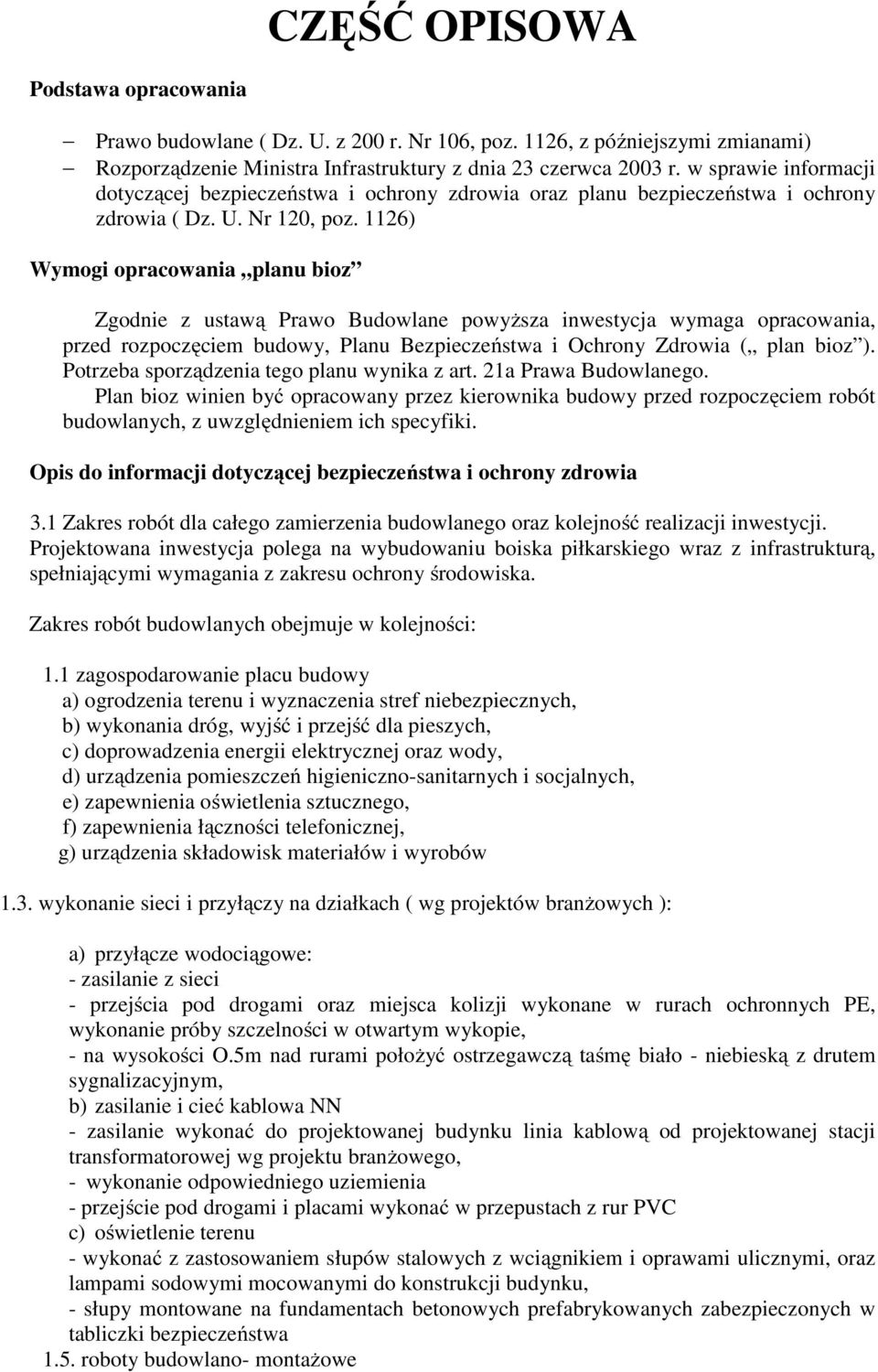 1126) Wymogi opracowania planu bioz Zgodnie z ustawą Prawo Budowlane powyższa inwestycja wymaga opracowania, przed rozpoczęciem budowy, Planu Bezpieczeństwa i Ochrony Zdrowia ( plan bioz ).