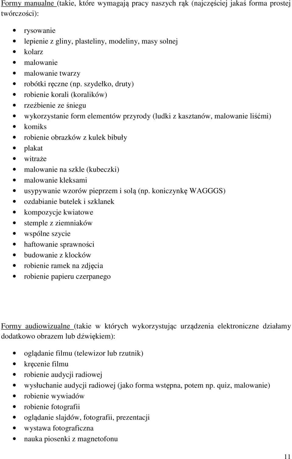 szydełko, druty) robienie korali (koralików) rzeźbienie ze śniegu wykorzystanie form elementów przyrody (ludki z kasztanów, malowanie liśćmi) komiks robienie obrazków z kulek bibuły plakat witraże