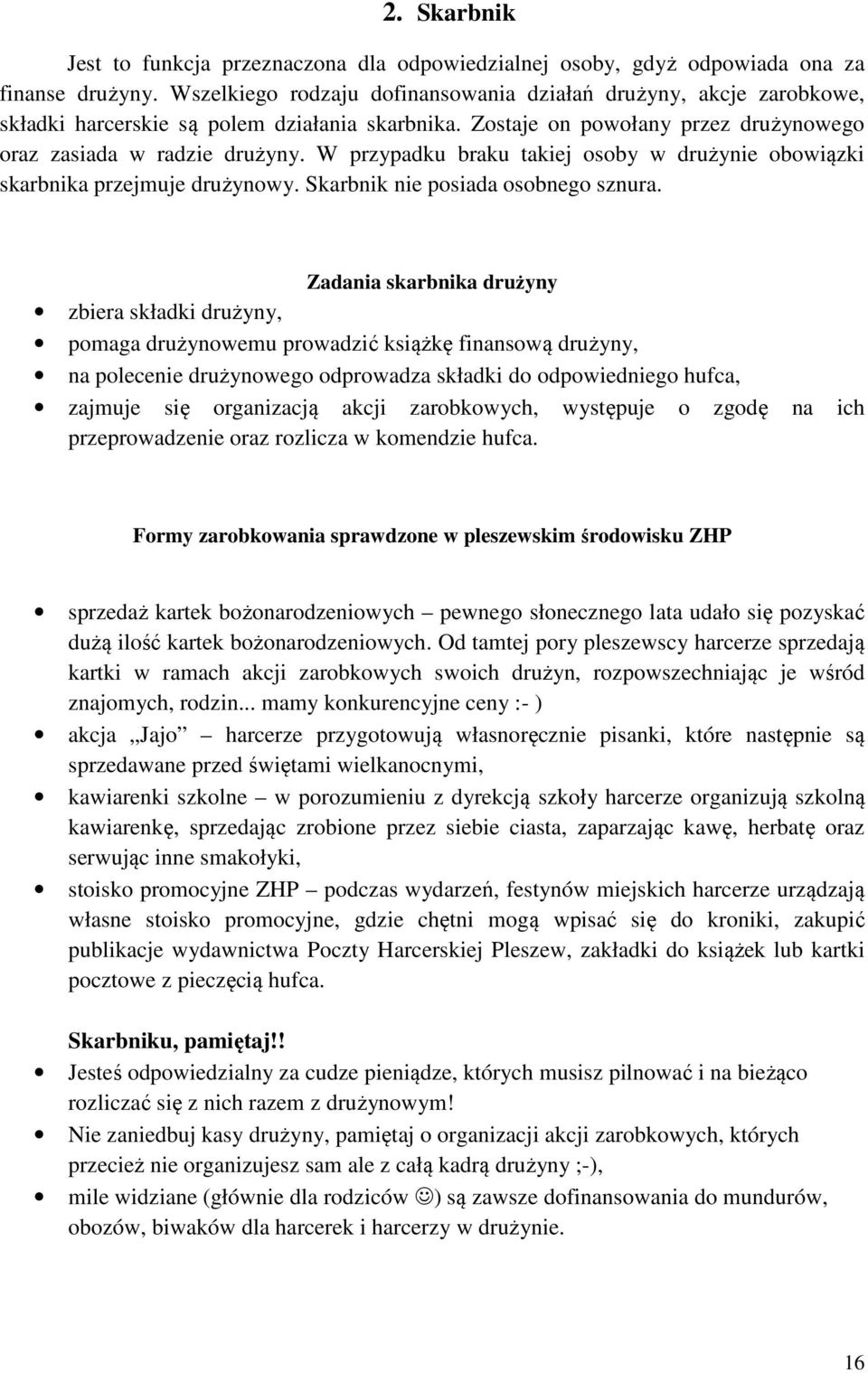 W przypadku braku takiej osoby w drużynie obowiązki skarbnika przejmuje drużynowy. Skarbnik nie posiada osobnego sznura.