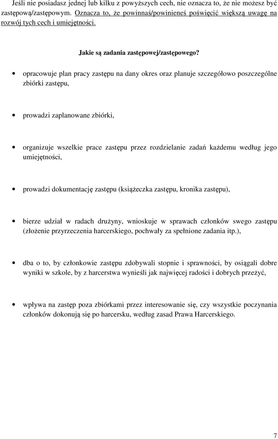 opracowuje plan pracy zastępu na dany okres oraz planuje szczegółowo poszczególne zbiórki zastępu, prowadzi zaplanowane zbiórki, organizuje wszelkie prace zastępu przez rozdzielanie zadań każdemu