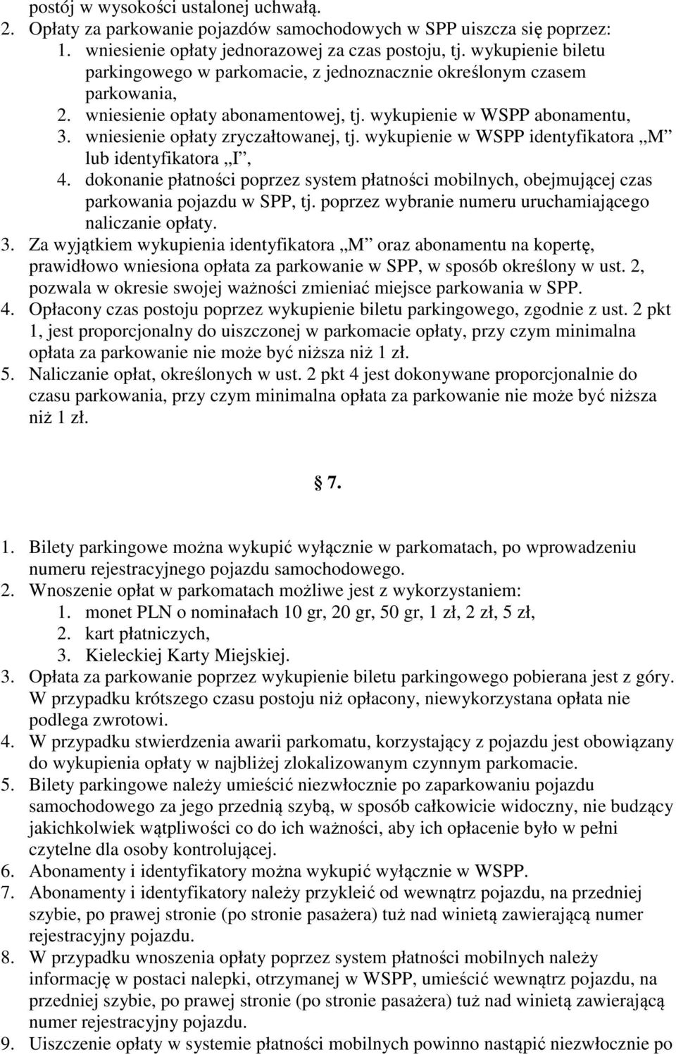 wniesienie opłaty zryczałtowanej, tj. wykupienie w WSPP identyfikatora M lub identyfikatora I, 4. dokonanie płatności poprzez system płatności mobilnych, obejmującej czas parkowania pojazdu w SPP, tj.