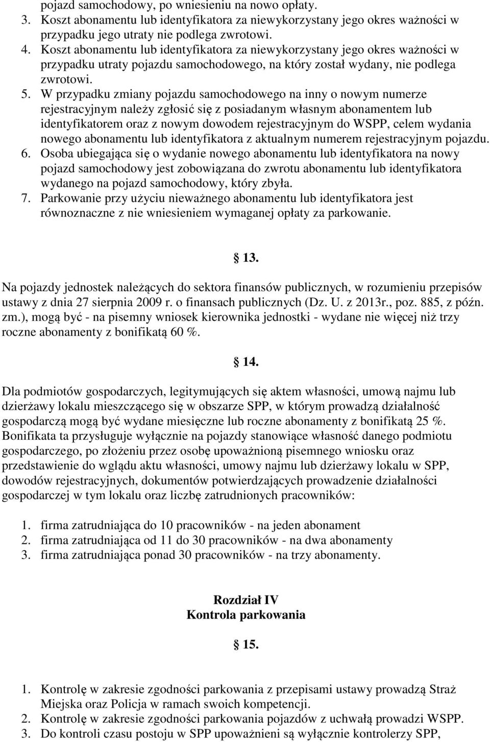 W przypadku zmiany pojazdu samochodowego na inny o nowym numerze rejestracyjnym należy zgłosić się z posiadanym własnym abonamentem lub identyfikatorem oraz z nowym dowodem rejestracyjnym do WSPP,